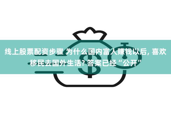 线上股票配资步骤 为什么国内富人赚钱以后, 喜欢移民去国外生活? 答案已经“公开”