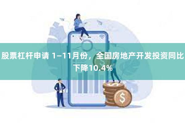 股票杠杆申请 1—11月份，全国房地产开发投资同比下降10.4%