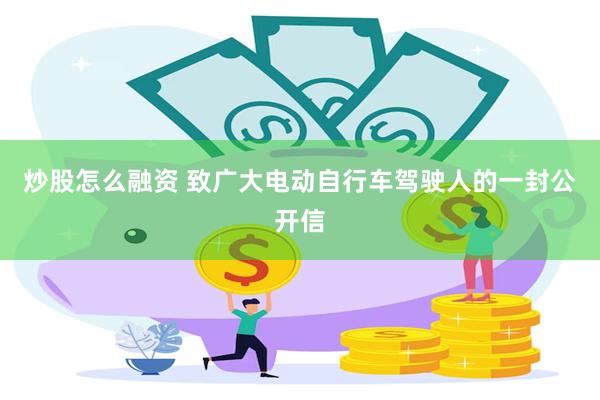 炒股怎么融资 致广大电动自行车驾驶人的一封公开信